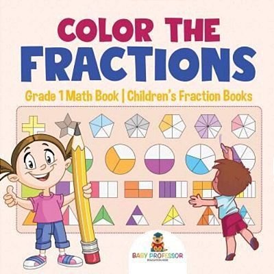 Color The Fractions - Grade 1 Math Book Children's Fraction Books-..