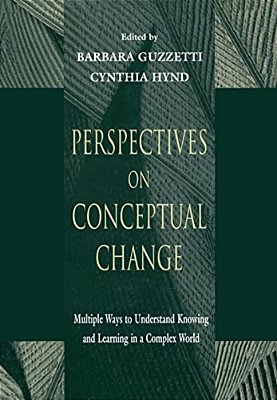 Perspectives On Conceptual Change: Multiple Ways To Understand Knowing And Learning In A Complex World-..