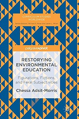 Restorying Environmental Education: Figurations, Fictions, And Feral Subjectivities-..