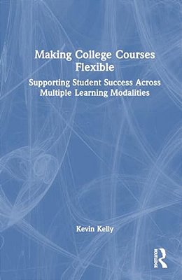 Making College Courses Flexible: Supporting Student Success Across Multiple Learning Modalities-..