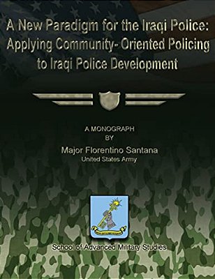 A New Paradigm For The Iraqi Police: Applying Community-Oriented Policing To Iraqi Police Development-..
