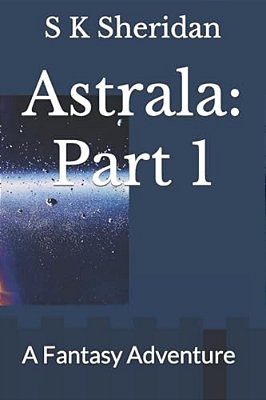 Astrala: Part 1: A Fantasy Adventure-..