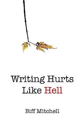 Writing Hurts Like Hell: How To Write A Novel When You Don't Have Time To Write A Short Story-..