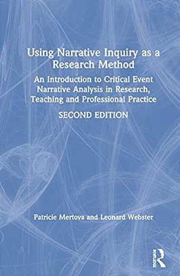 Using Narrative Inquiry As A Research Method: An Introduction To Critical Event Narrative Analysis In Research, Teaching And Professional Practice-..