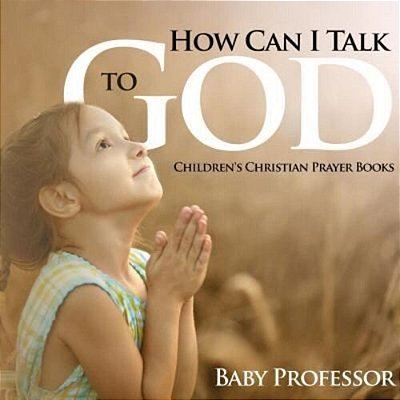 How Can I Talk To God? - Children's Christian Prayer Books-..