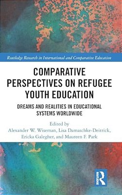 Comparative Perspectives On Refugee Youth Education: Dreams And Realities In Educational Systems Worldwide-..