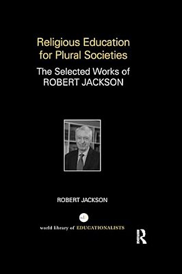 Religious Education For Plural Societies: The Selected Works Of Robert Jackson-..