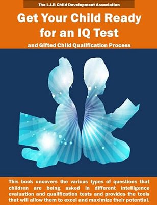 Get Your Child Ready For An Iq Test And For Gifted Child Qualification Process: Gifted And Talented Children Tests Secrets Revealed For The First Time-..
