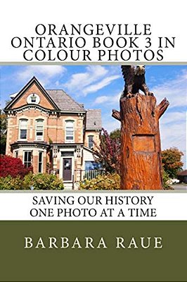 Orangeville Ontario Book 3 In Colour Photos: Saving Our History One Photo At A Time-..