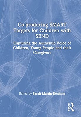 Co-Producing Smart Targets For Children With Send: Capturing The Authentic Voice Of Children, Young People And Their Caregivers-..