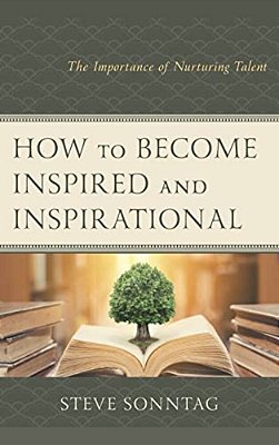 How To Become Inspired And Inspirational: The Importance Of Nurturing Talent-..