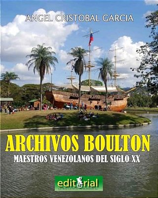 Los Archivos Boulton: Pintores Y Escultores Venezolanos Del Siglo XX-..