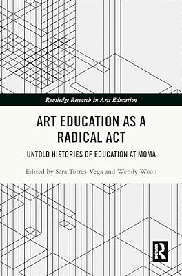 Art Education As A Radical Act: Untold Histories Of Education At Moma-..