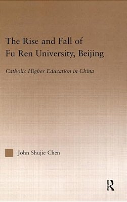 The Rise And Fall Of Fu Ren University, Beijing: Catholic Higher Education In China-..