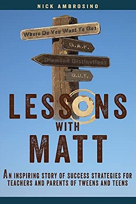 Lessons With Matt: An Inspiring Story Of Success Strategies For Teachers And Parents Of Tweens And Teens-..