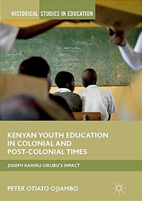 Kenyan Youth Education In Colonial And Post-Colonial Times: Joseph Kamiru Gikubu's Impact-..