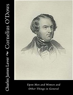 Cornelius O'Dows: Upon Men And Women And Other Things In General-..
