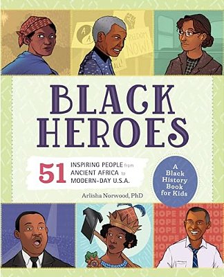 Black Heroes: A Black History Book For Kids: 51 Inspiring People From Ancient Africa To Modern-Day U. S. A. -..