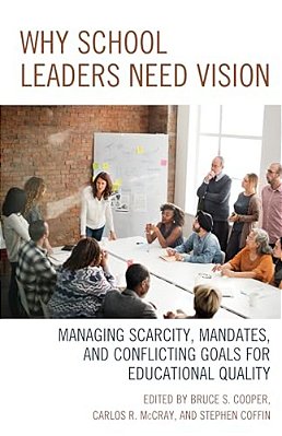 Why School Leaders Need Vision: Managing Scarcity, Mandates, And Conflicting Goals For Educational Quality-..
