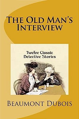The Old Man's Interview: Twelve Classic Detective Stories-..