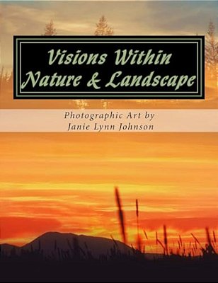 Visions Within - Nature & Landscape Photographic Art By Janie Lynn Johnson-..
