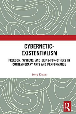 Cybernetic-Existentialism: Freedom, Systems, And Being-For-others In Contemporary Arts And Performance-..