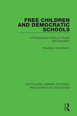 Free Children And Democratic Schools: A Philosophical Study Of Liberty And Education-..