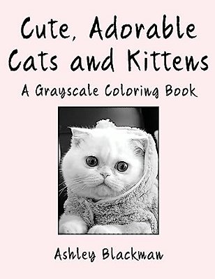Cute, Adorable Cats And Kittens: A Grayscale Coloring Book-..