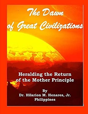 The Dawn Of Great Civilizations: Heralding The Return Of The Mother Principle-..