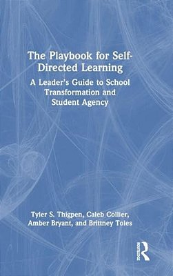The Playbook For Self-Directed Learning: A Leader's Guide To School Transformation And Student Agency-..