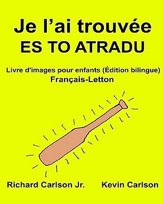 Je L'Ai Trouvée ES To Atradu: Livre D'Images Pour Enfants Français-Letton (Édition Bilingue)-..