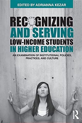 Recognizing And Serving Low-Income Students In Higher Education: An Examination Of Institutional Policies, Practices, And Culture-..