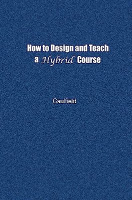 How To Design And Teach A Hybrid Course: Achieving Student-Centered Learning Through Blended Classroom, Online And Experiential Activities-..