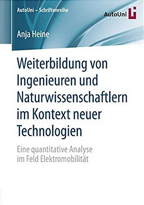 Weiterbildung Von Ingenieuren Und Naturwissenschaftlern Im Kontext Neuer Technologien: Eine Quantitative Analyse Im Feld Elektromobilität-..