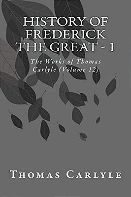 History Of Frederick The Great - 1: The Works Of Thomas Carlyle (Volume 12)-..