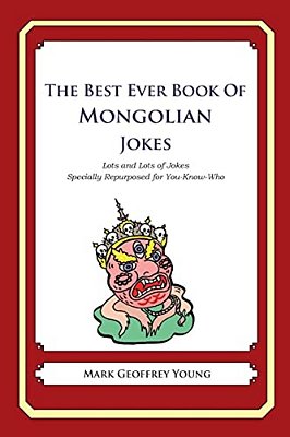 The Best Ever Book Of Mongolian Jokes: Lots And Lots Of Jokes Specially Repurposed For You-Know-who-..