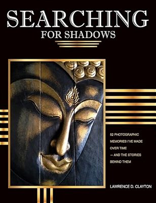 Searching For Shadows: 52 Photographic Memories I'v Made Over Time--and The Stories Behind Them-..