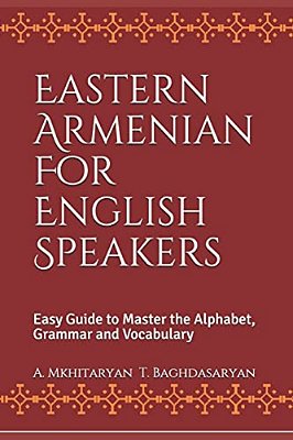 Eastern Armenian For English Speakers: Easy Guide To Master The Alphabet, Grammar And Vocabulary-..