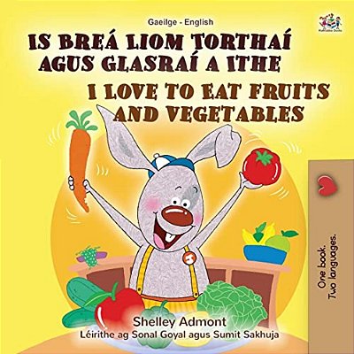 I Love To Eat Fruits And Vegetables (Irish English Bilingual Book For Kids)-..