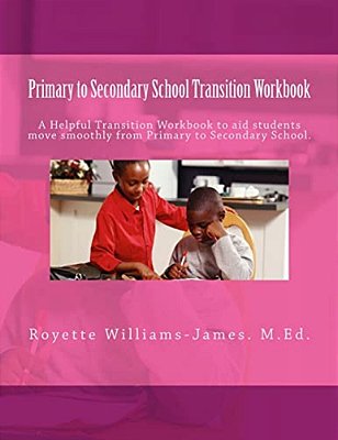 Primary To Secondary School Transition Workbook: A Helpful Guide For Primary School Students Adjusting To Changes That Occur At Secondary School. -..