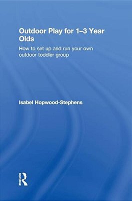Outdoor Play For 1--3 Year Olds: How To Set Up And Run Your Own Outdoor Toddler Group-..