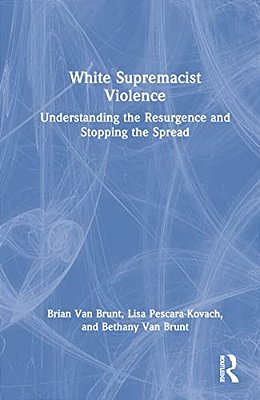 White Supremacist Violence: Understanding The Resurgence And Stopping The Spread-..
