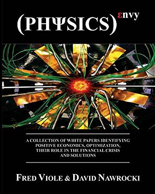 Physics Envy: A Collection Of White Papers Identifying Positive Economics, Optimization, Their Role In The Financial Crisis And Solutions-..
