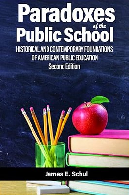 Paradoxes Of The Public School: Historical And Contemporary Foundations Of American Public Education-..
