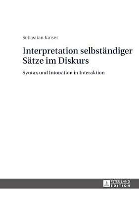 Interpretation Selbstaendiger Saetze Im Diskurs: Syntax Und Intonation In Interaktion-..