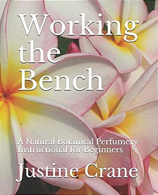 Working The Bench: A Natural Botanical Perfumery Instructional For Beginners-..