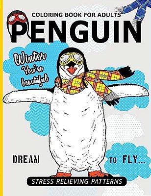 Penguin Coloring Book For Adults: A Stress Relief Adult Coloring Book Of Penguin Designs In A Variety Of Intricate Patterns (Animal Coloring Books For-..