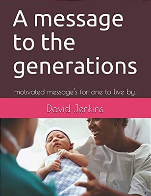 A Message To The Generations: Motivated Message's For One To Live By. -..