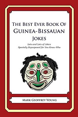 The Best Ever Book Of Guinea-Bissauan Jokes: Lots And Lots Of Jokes Specially Repurposed For You-Know-who-..