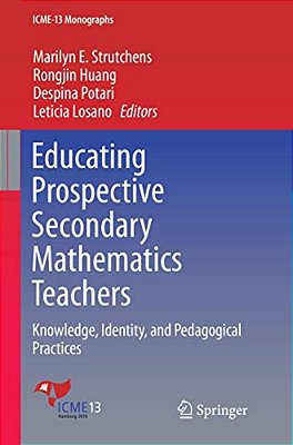 Educating Prospective Secondary Mathematics Teachers: Knowledge, Identity, And Pedagogical Practices-..